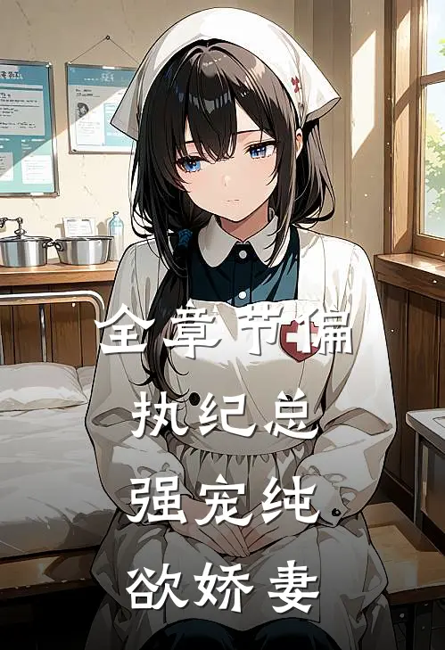 全章节偏执纪总,强宠纯欲娇妻