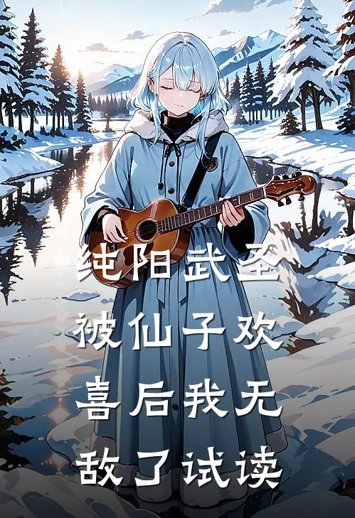 纯阳武圣，被仙子欢喜后我无敌了试读