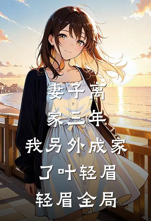 妻子离家三年，我另外成家了叶轻眉轻眉全局