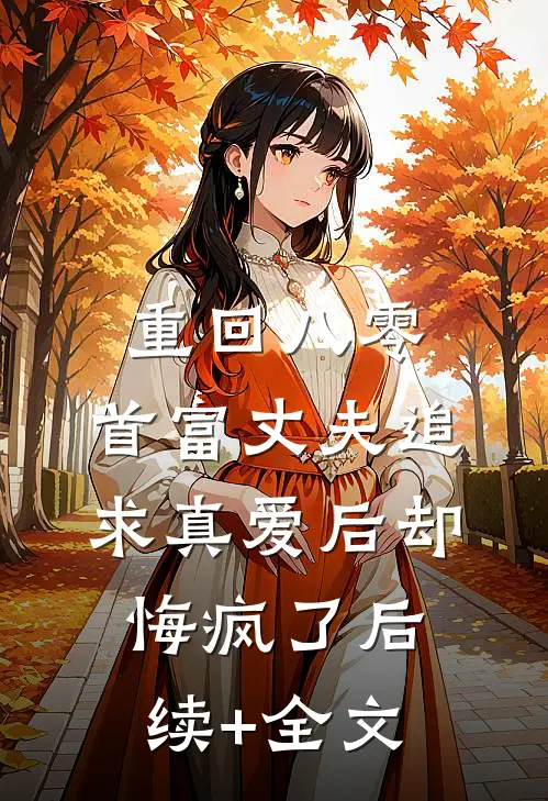 重回八零，首富丈夫追求真爱后却悔疯了后续+全文