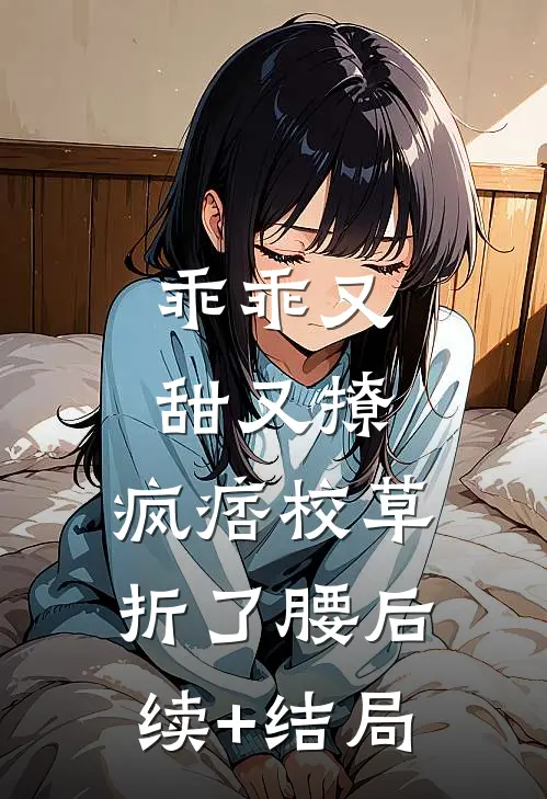乖乖又甜又撩，疯痞校草折了腰后续+结局