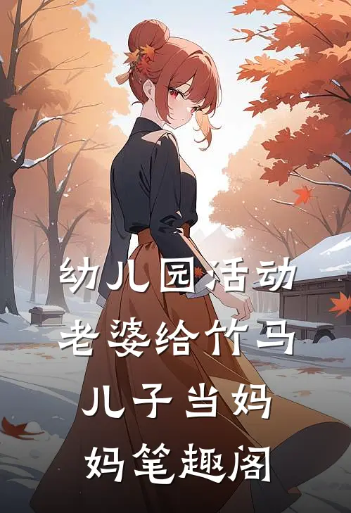 幼儿园活动，老婆给竹马儿子当妈妈笔趣阁