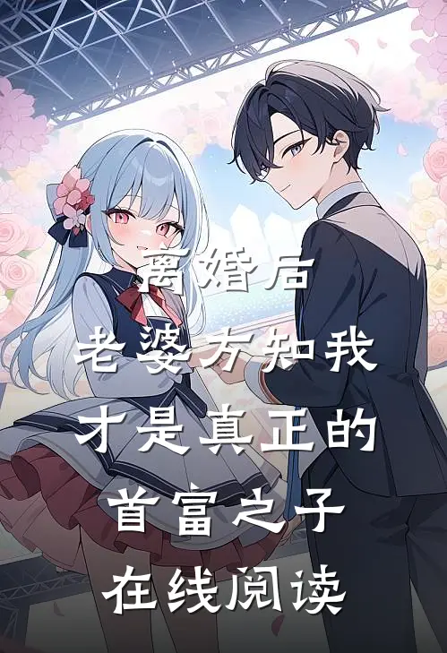 离婚后，老婆方知我才是真正的首富之子在线阅读