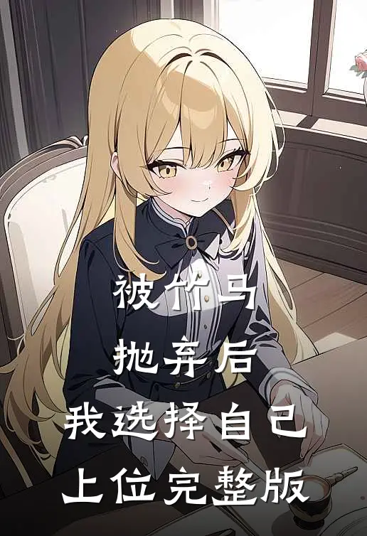 被竹马抛弃后，我选择自己上位完整版