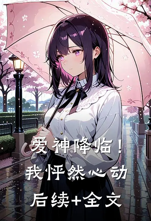 爱神降临！我怦然心动后续+全文