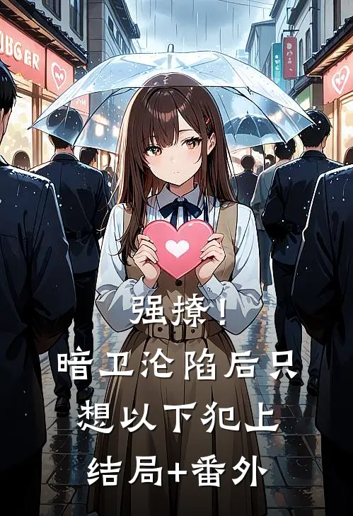 强撩！暗卫沦陷后，只想以下犯上结局+番外