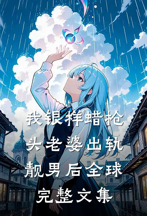 我银样蜡枪头老婆出轨靓男后全球完整文集