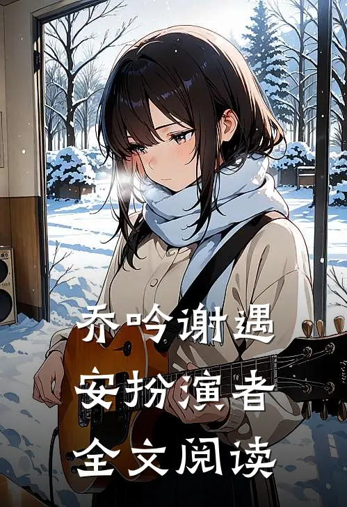 乔吟谢遇安扮演者全文阅读