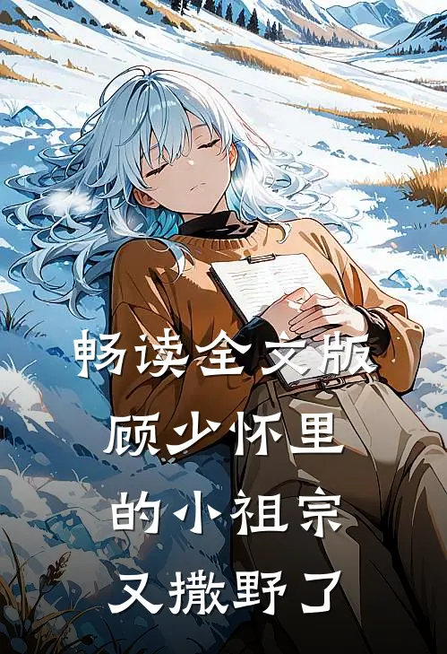 畅读全文版顾少怀里的小祖宗又撒野了