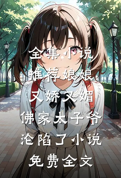 全集小说推荐娘娘又娇又媚,佛家太子爷沦陷了小说免费全文