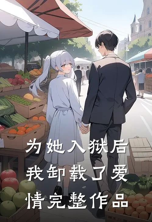 为她入狱后,我卸载了爱情完整作品