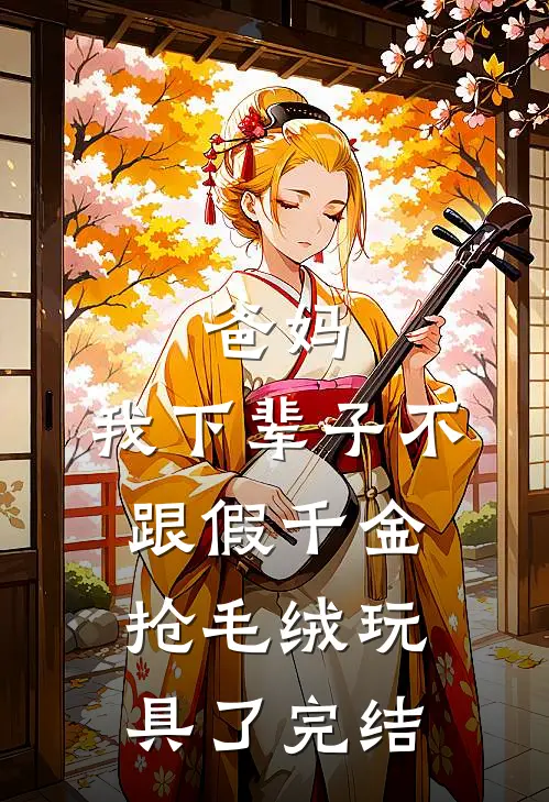 爸妈，我下辈子不跟假千金抢毛绒玩具了完结