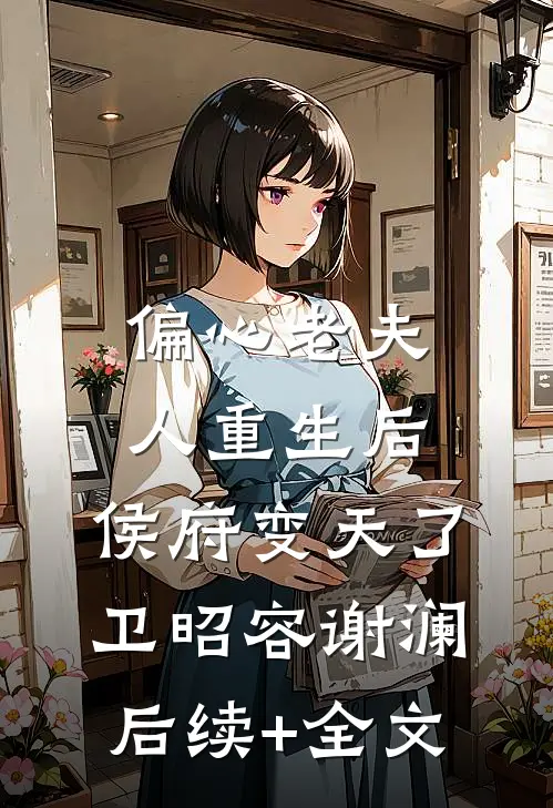 偏心老夫人重生后，侯府变天了卫昭容谢澜后续+全文