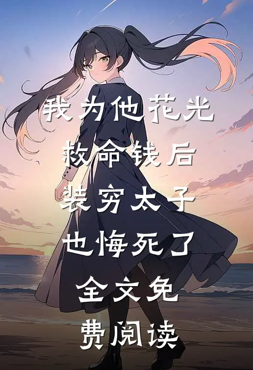 我为他花光救命钱后，装穷太子也悔死了全文免费阅读