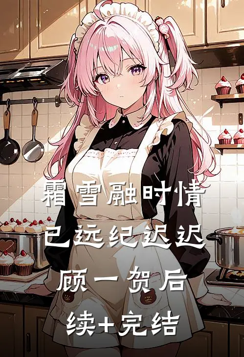 霜雪融时情已远纪迟迟顾一贺后续+完结