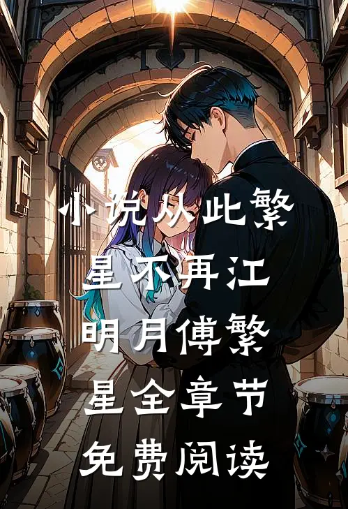 小说从此繁星不再江明月傅繁星全章节免费阅读
