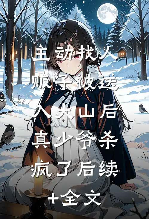 主动找人贩子被送入大山后，真少爷杀疯了后续+全文
