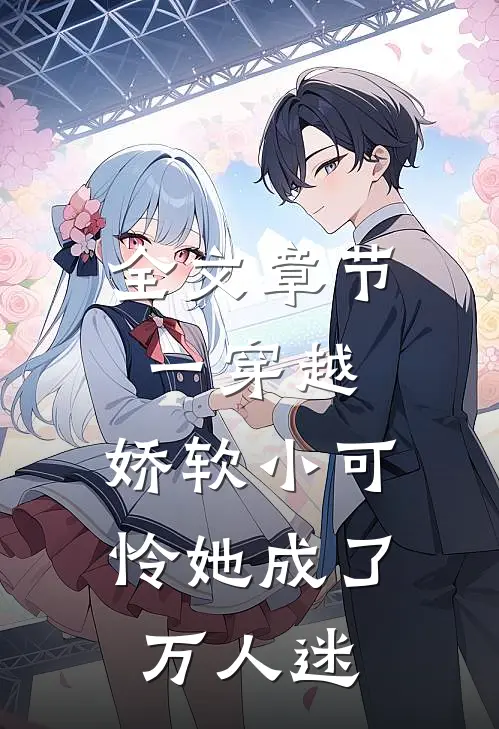 全文章节一穿越，娇软小可怜她成了万人迷