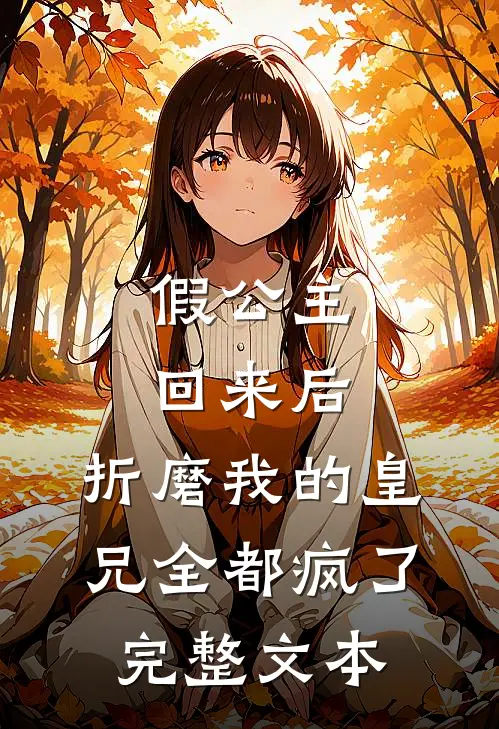 假公主回来后，折磨我的皇兄全都疯了完整文本