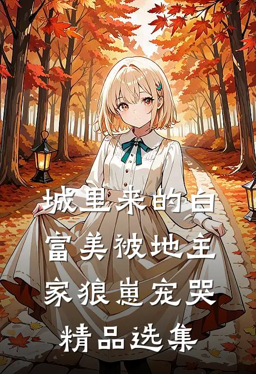 城里来的白富美被地主家狼崽宠哭精品选集