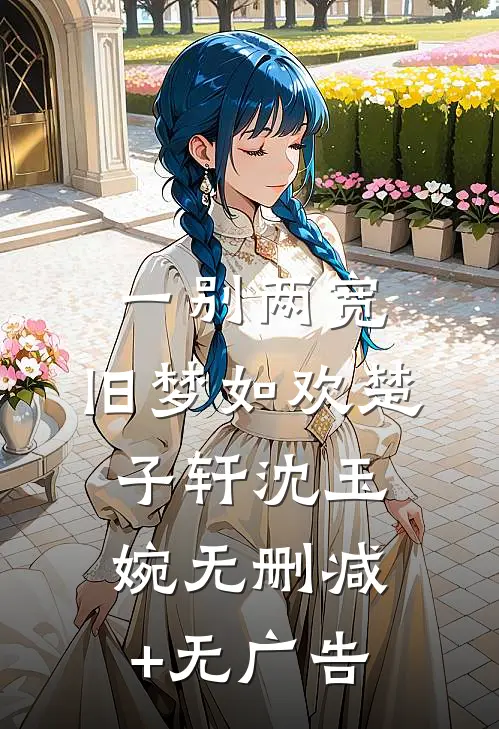 一别两宽，旧梦如欢楚子轩沈玉婉无删减+无广告