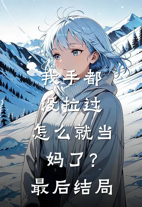 我手都没拉过，怎么就当妈了？最后结局
