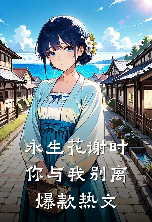 永生花谢时，你与我别离爆款热文