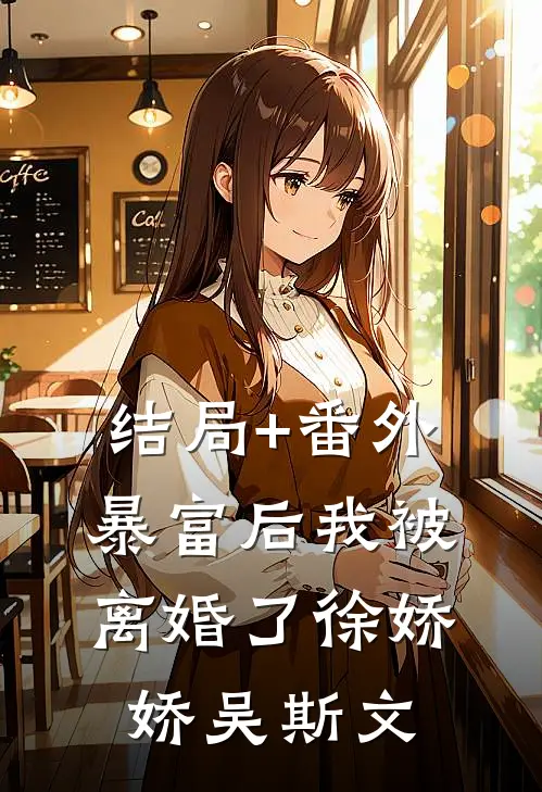 结局+番外暴富后我被离婚了徐娇娇吴斯文