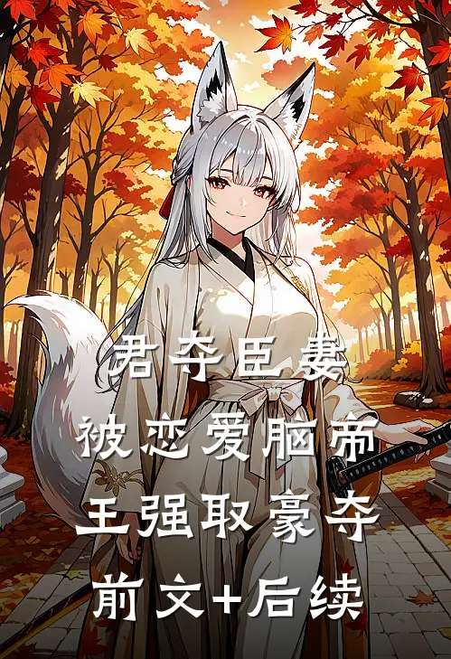 君夺臣妻，被恋爱脑帝王强取豪夺前文+后续