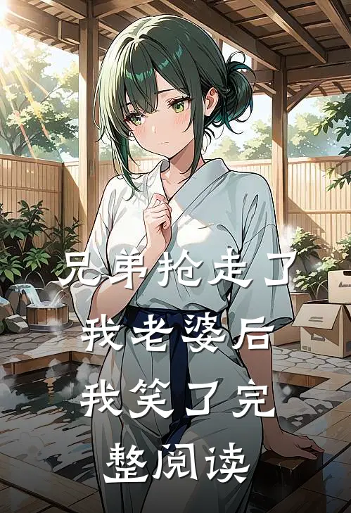 兄弟抢走了我老婆后，我笑了完整阅读