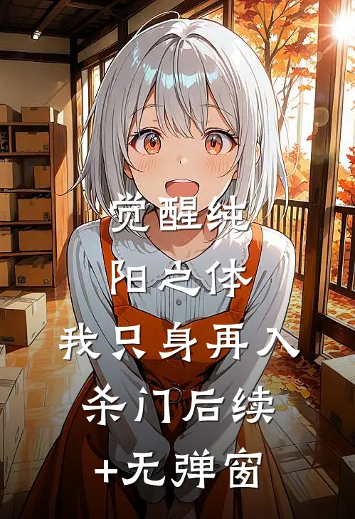 觉醒纯阳之体，我只身再入杀门后续+无弹窗