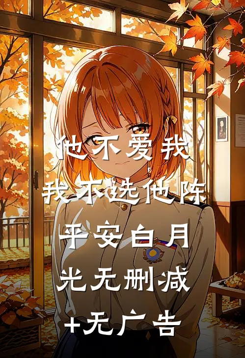 他不爱我，我不选他陈平安白月光无删减+无广告
