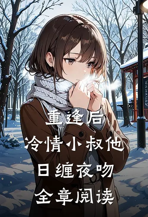 重逢后，冷情小叔他日缠夜吻全章阅读