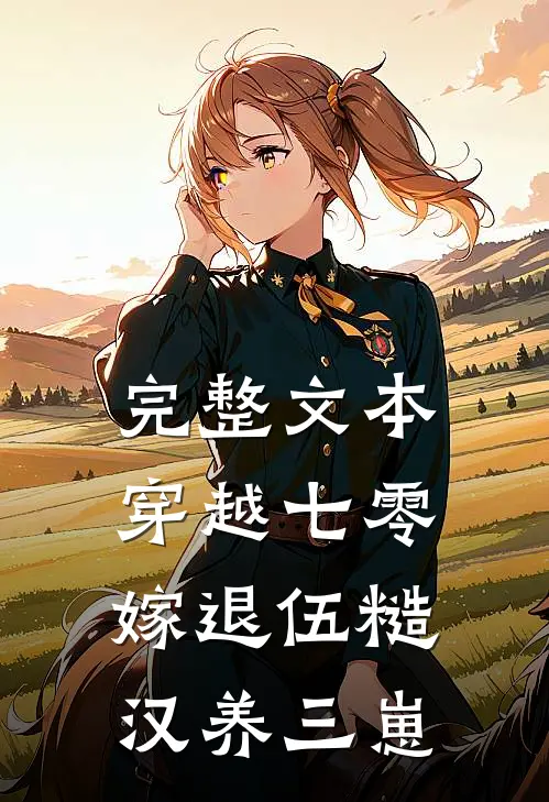 完整文本穿越七零，嫁退伍糙汉养三崽