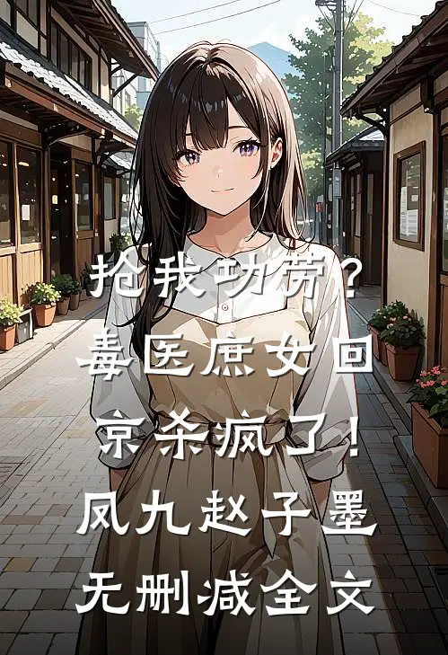 抢我功劳？毒医庶女回京杀疯了！凤九赵子墨无删减全文