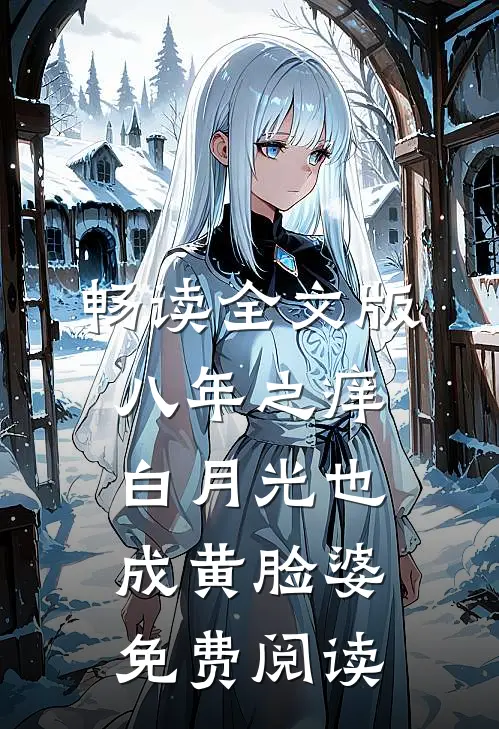 畅读全文版八年之痒,白月光也成黄脸婆免费阅读