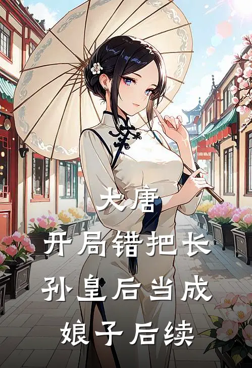 大唐：开局错把长孙皇后当成娘子后续