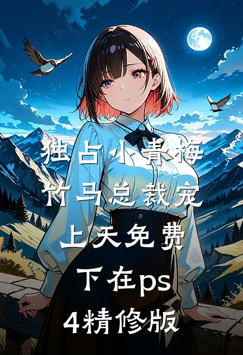 独占小青梅:竹马总裁宠上天 免费下在ps4精修版