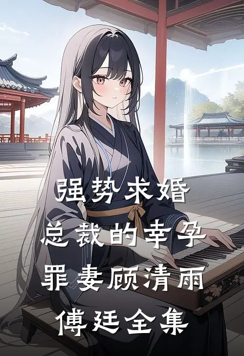 强势求婚，总裁的幸孕罪妻顾清雨傅廷全集
