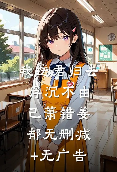我送君归去，浮沉不由己萧错姜郁无删减+无广告