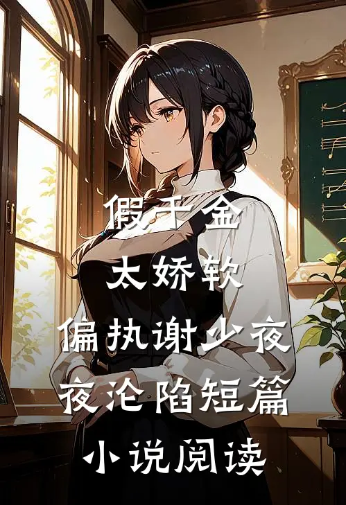 假千金太娇软，偏执谢少夜夜沦陷短篇小说阅读