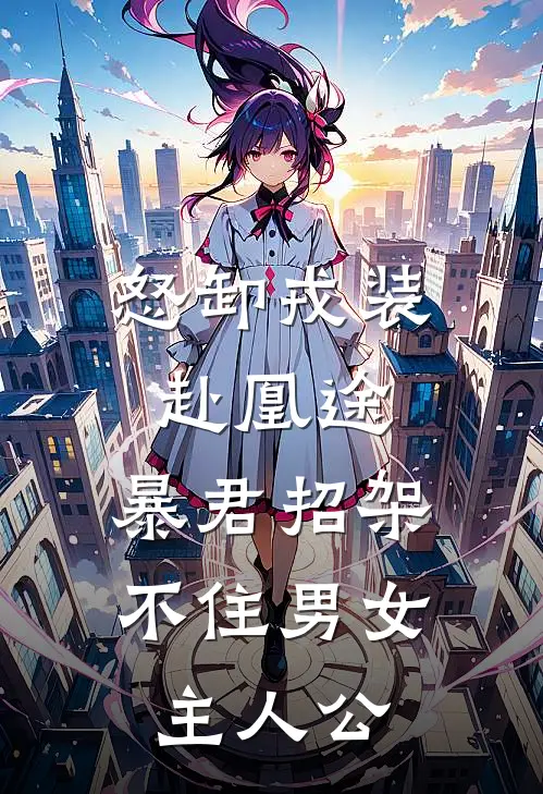 怒卸戎装赴凰途，暴君招架不住男女主人公