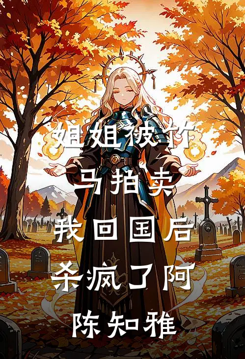 姐姐被竹马拍卖，我回国后杀疯了阿陈知雅