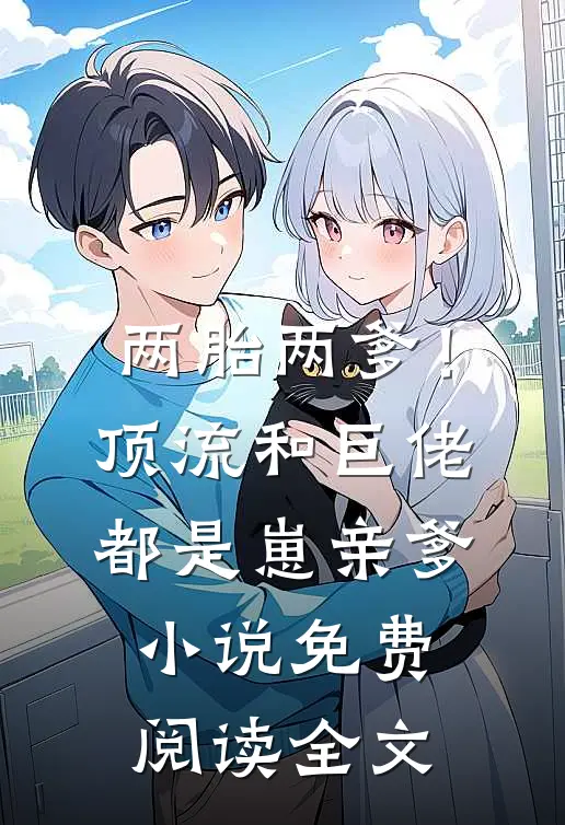 两胎两爹！顶流和巨佬都是崽亲爹小说免费阅读全文