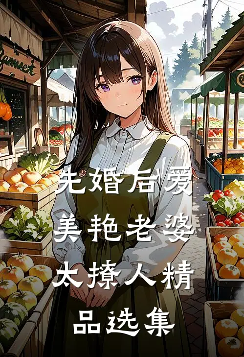 先婚后爱：美艳老婆太撩人精品选集