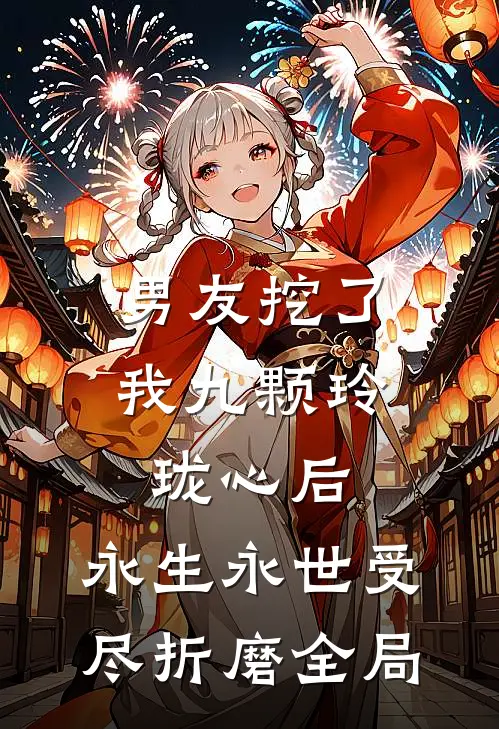 男友挖了我九颗玲珑心后，永生永世受尽折磨全局