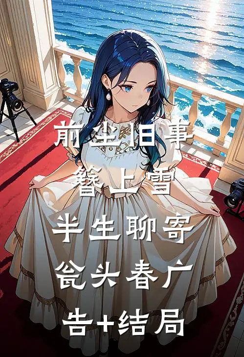 前尘旧事簪上雪，半生聊寄瓮头春广告+结局