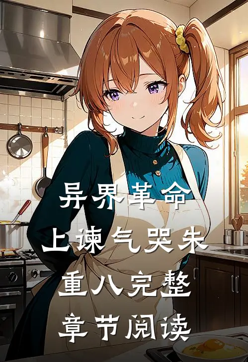 异界革命：上谏气哭朱重八完整章节阅读