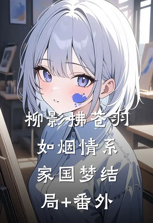 《柳影拂苍羽，如烟情系家国梦》结局+番外