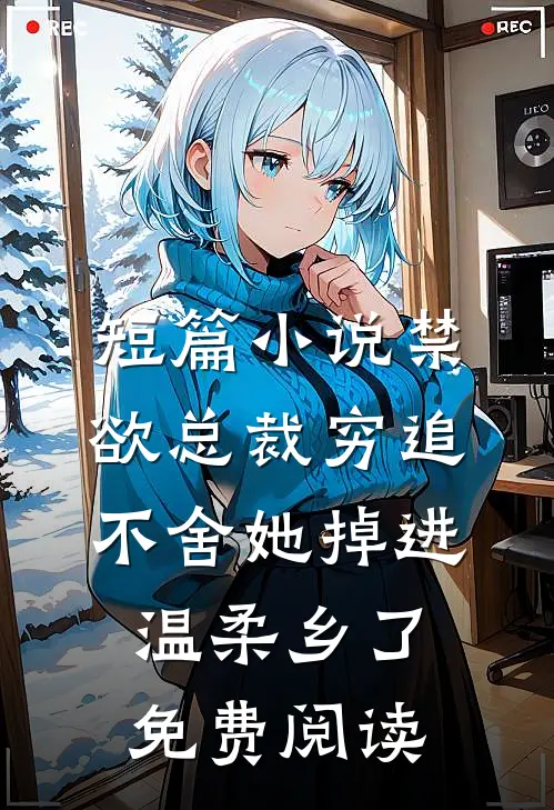 短篇小说禁欲总裁穷追不舍她掉进温柔乡了免费阅读